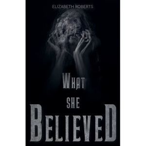 What She Believed -- Elizabeth Roberts